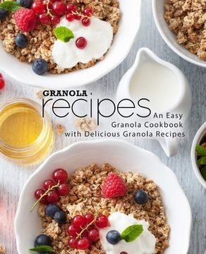 portada Granola Recipes: An Easy Granola Cookbook with Delicious Granola Recipes (2nd Edition) (en Inglés)