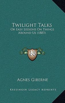 portada twilight talks: or easy lessons on things around us (1883) (en Inglés)