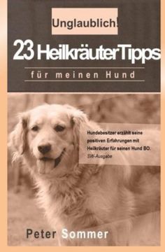 portada Unglaublich!  23 Heilkraeutertipps fuer meinen Hund: Hundebesitzer erzaehlt seine positiven Erfahrungen mit Heilkraeutern für seinen Hund BO.