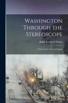 portada Washington Through the Stereoscope: a Visit to Our National Capitol (en Inglés)