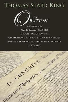 portada An Oration Delivered Before the Municipal Authorities of the City of Boston: At the Celebration of the 76th Anniversary of the Declaration of Independ