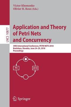 portada Application and Theory of Petri Nets and Concurrency: 39th International Conference, Petri Nets 2018, Bratislava, Slovakia, June 24-29, 2018, Proceedi (en Inglés)
