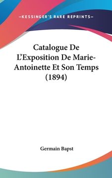 portada Catalogue de L'Exposition de Marie-Antoinette Et Son Temps (1894) (en Francés)