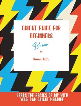 portada Cricut Guide For Beginners: Bases! Learn The Basics of DIY With Your Own Cricut Machine (en Inglés)