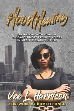 portada Hood Healing: Interviews With Some of Chicago's Most Prolific Voices In Media and Black Culture (in English)