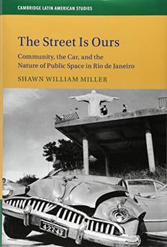 portada The Street is Ours: Community, the Car, and the Nature of Public Space in rio de Janeiro (Cambridge Latin American Studies) (in English)