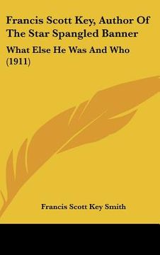 portada francis scott key, author of the star spangled banner: what else he was and who (1911) (en Inglés)
