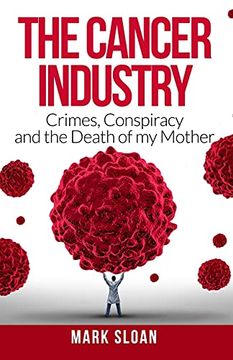 portada The Cancer Industry: Crimes, Conspiracy and the Death of my Mother: 1 (The Real Truth About Cancer) (en Inglés)