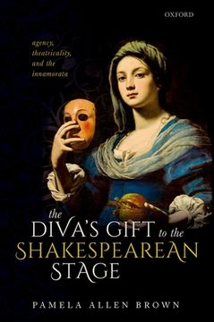 portada The Diva'S Gift to the Shakespearean Stage: Agency, Theatricality, and the Innamorata (en Inglés)