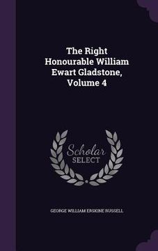 portada The Right Honourable William Ewart Gladstone, Volume 4 (in English)