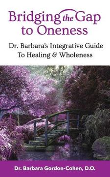 portada Bridging The Gap to Oneness: Dr. Barbara's Integrative Guide to Healing & Wholeness (en Inglés)