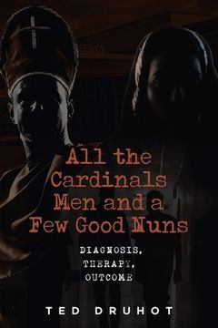 portada All the Cardinal's Men and a Few Good Nuns: Diagnosis, Therapy, Outcome (in English)