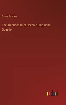 portada The American Inter-Oceanic Ship Canal Question (in English)
