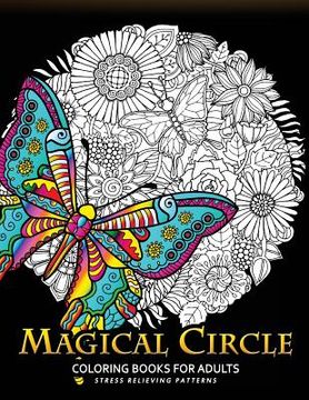 portada Magical Circle Coloring Books for Adults: Flower, Florals bouquet, Butterfly, Animals and Doodle Desing for GROWN-UPS (in English)