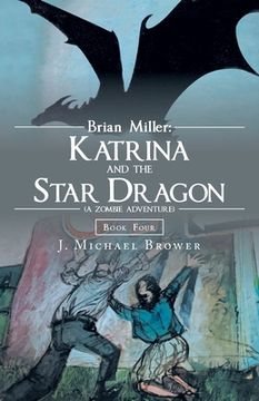 portada Brian Miller: Katrina and the Star Dragon (A Zombie Adventure): Book Four (en Inglés)