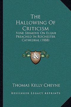 portada the hallowing of criticism: nine sermons on elijah preached in rochester cathedral (1888) (in English)