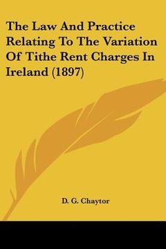 portada the law and practice relating to the variation of tithe rent charges in ireland (1897) (en Inglés)