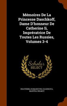portada Mémoires De La Princesse Daschkoff, Dame D'honneur De Catherine Ii, Imprératrice De Toutes Les Russies, Volumes 3-4 (en Inglés)