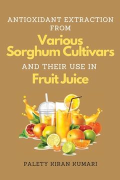 portada Antioxidant Extraction From Various Sorghum Cultivars and Their Use in Fruit Juice (en Inglés)