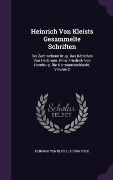 portada Heinrich Von Kleists Gesammelte Schriften: Der Zerbrochene Krug. Das Käthchen Von Heilbronn. Prinz Friedrich Von Homburg. Die Hermannsschlacht, Volume (in English)