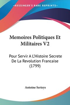 portada Memoires Politiques Et Militaires V2: Pour Servir A L'Histoire Secrete De La Revolution Francaise (1799) (en Francés)