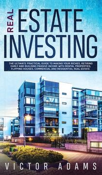 portada Real Estate Investing The Ultimate Practical Guide To Making your Riches, Retiring Early and Building Passive Income with Rental Properties, Flipping (en Inglés)