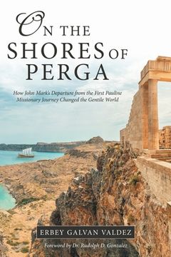 portada On the Shores of Perga: How John Mark's Departure From the First Pauline Missionary Journey Changed the Gentile World (en Inglés)