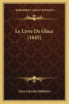 portada Le Livre De Glace (1845) (en Francés)