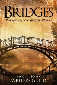 portada Bridges: Selected Works 2016 Anthology East Texas Writers Guild (en Inglés)