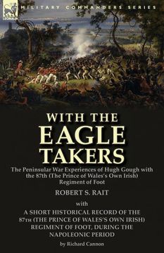 portada With the "Eagle Takers": The Peninsular war Experiences of Hugh Gough With the 87Th (The Prince of Wales's own Irish) Regiment of Foot (en Inglés)