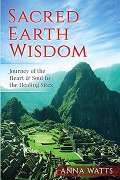 portada Sacred Earth Wisdom: Journey of the Heart & Soul to the Healing Sites (en Inglés)