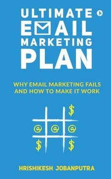 portada Ultimate Email Marketing Plan: Why Email Marketing Fails And How To Make it Work (en Inglés)