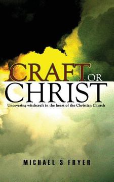 portada Craft or Christ: Uncovering witchcraft in the heart of the Christian Church (en Inglés)