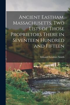 portada Ancient Eastham, Massachusetts, Two Lists of Those Proprietors There in Seventeen Hundred and Fifteen (en Inglés)