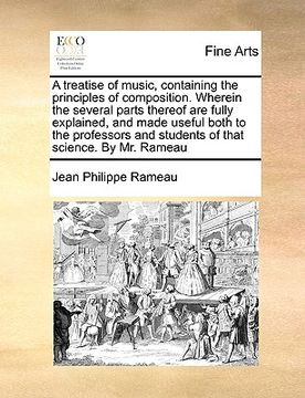portada a treatise of music, containing the principles of composition. wherein the several parts thereof are fully explained, and made useful both to the pr (in English)