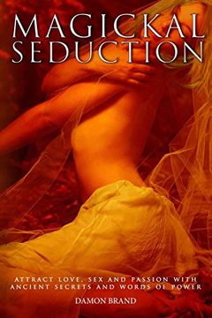 portada Magickal Seduction: Attract Love, sex and Passion With Ancient Secrets and Words of Power (The Gallery of Magick) 