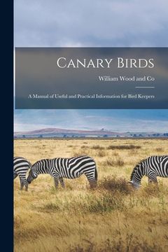 portada Canary Birds: A Manual of Useful and Practical Information for Bird Keepers (en Inglés)