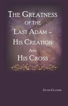 portada The Greatness of the Last Adam, His Creation and His Cross