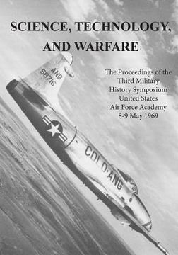 portada Science, Technology, and Warfare: The Proceedings of the Third Military History Symposium United States Air Force Academy 8-9 May 1969 (en Inglés)
