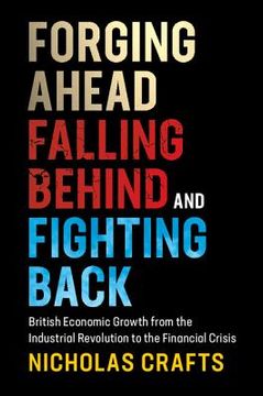 portada Forging Ahead, Falling Behind and Fighting Back: British Economic Growth From the Industrial Revolution to the Financial Crisis (in English)
