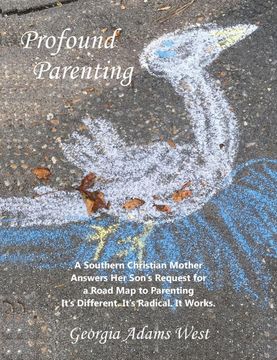 portada Profound Parenting: A Southern Christian Mother Answers her Son'S Request for a Road map to Parenting It'S Different. It'S Radical. It Works. (en Inglés)