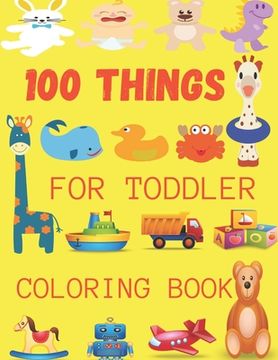 portada 100 Things For Toddler Coloring Book: A Great Gift For Toddlers & Kids Easy, LARGE, GIANT Simple Picture Coloring Books