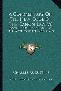 portada a commentary on the new code of the canon law v8: book 5, penal code, can. 2195-2414, with complete index (1922) (in English)