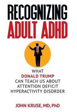 portada Recognizing Adult ADHD: What Donald Trump Can Teach Us About Attention Deficit Hyperactivity Disorder (en Inglés)