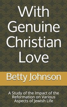 portada With Genuine Christian Love: A Study of the Impact of the Reformation on Various Aspects of Jewish Life (in English)