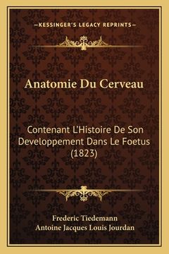 portada Anatomie Du Cerveau: Contenant L'Histoire De Son Developpement Dans Le Foetus (1823) (in French)