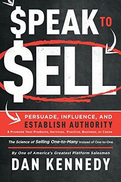 portada Speak to Sell: Persuade, Influence, and Establish Authority & Promote Your Products, Services, Practice, Business, or Cause