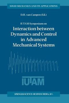 portada Iutam Symposium on Interaction Between Dynamics and Control in Advanced Mechanical Systems: Proceedings of the Iutam Symposium Held in Eindhoven, the (en Inglés)