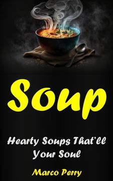 portada Soups: Hearty Soups That'll Your Soul (en Inglés)