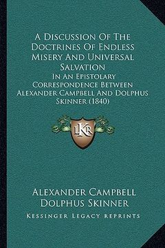 portada a discussion of the doctrines of endless misery and universal salvation: in an epistolary correspondence between alexander campbell and dolphus skin (in English)
